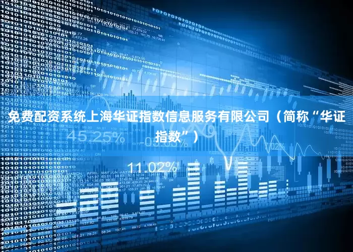 免费配资系统上海华证指数信息服务有限公司（简称“华证指数”）