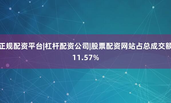 正规配资平台|杠杆配资公司|股票配资网站占总成交额11.57%