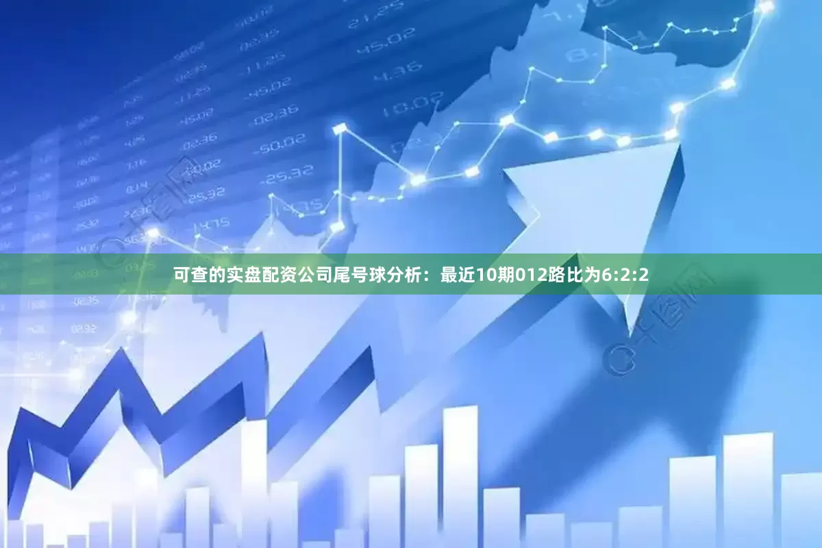 可查的实盘配资公司　　尾号球分析：最近10期012路比为6:2:2