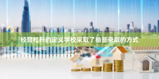 经营杠杆的定义学校采取了抽签录取的方式